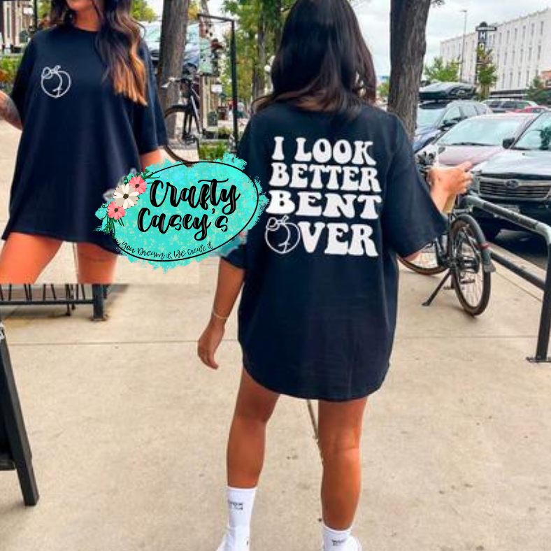 I Look Better Bent Over Shirt adult funny graphic shirt design by Crafty Casey's