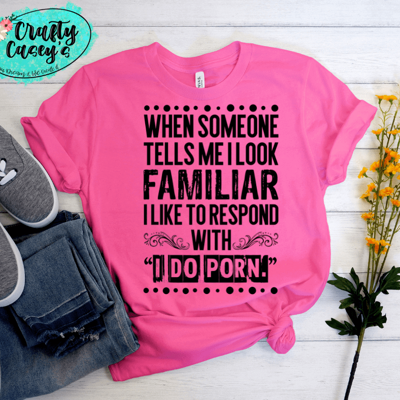 I Look Familiar Adult Humor Shirt adult funny graphic shirt design by Crafty Casey's