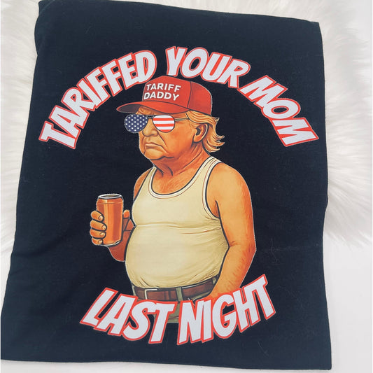 I Tariffed Your Mom Last Night – Funny Trump Tee for Adults | Political Humor Shirt