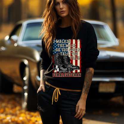 I Walked The Walk So You Could Talk The Talk - Female Veteran Tee, Crewneck, Hoodie