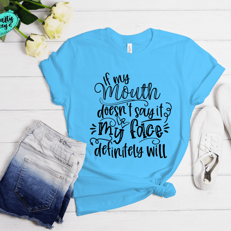 If My Mouth Doesn't Say My Face Definitely Will - Funny-T-shirt.