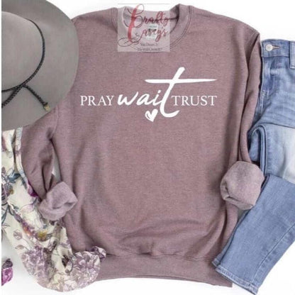 Pray Wait Trust Sweatshirt inspirational motivational spiritual graphic shirt by Crafty Casey’s