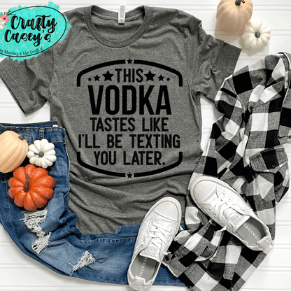 This Vodka Tastes Like I Will Be Texting You Later Funny Tee