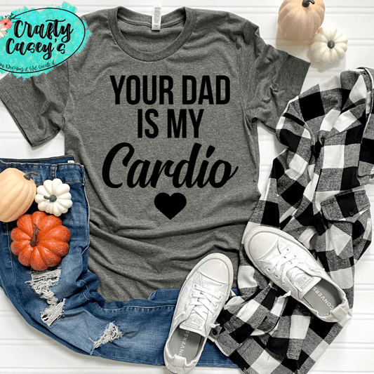Your Dad Is My Cardio Shirt adult funny, and mom graphic shirt design by Crafty Casey's