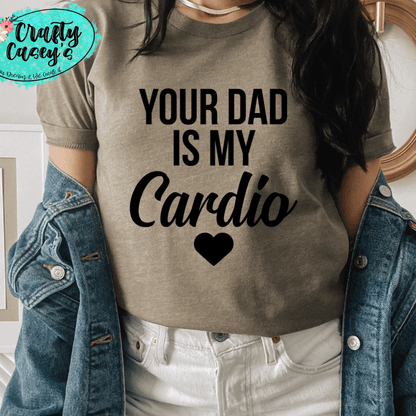 Your Dad Is My Cardio Shirt adult funny, and mom graphic shirt design by Crafty Casey's