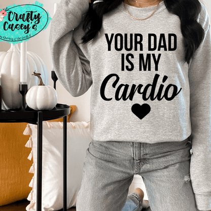 Your Dad Is My Cardio Shirt adult funny, and mom graphic shirt design by Crafty Casey's