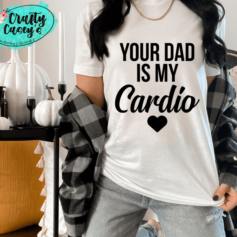 Your Dad Is My Cardio Shirt adult funny, and mom graphic shirt design by Crafty Casey's