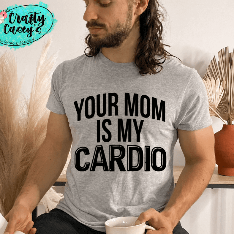 Your Mom Is My Cardio Shirt adult funny, and mom graphic shirt design by Crafty Casey's